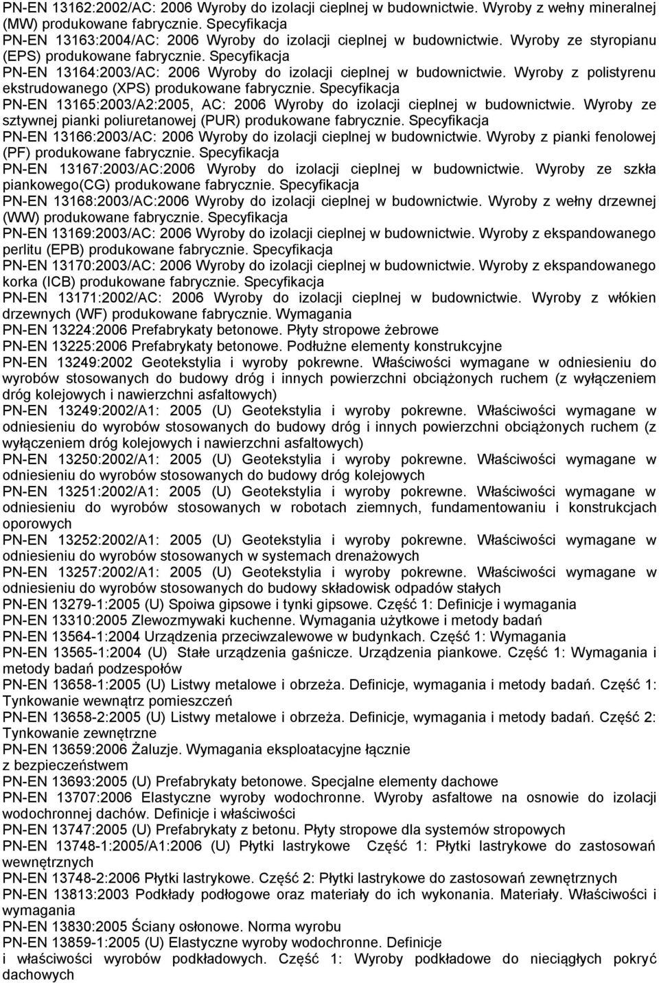 Specyfikacja PN-EN 13164:2003/AC: 2006 Wyroby do izolacji cieplnej w budownictwie. Wyroby z polistyrenu ekstrudowanego (XPS) produkowane fabrycznie.