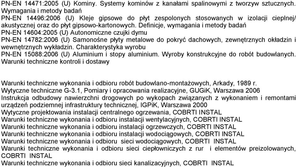 Definicje, wymagania i metody badań PN-EN 14604:2005 (U) Autonomiczne czujki dymu PN-EN 14782:2006 (U) Samonośne płyty metalowe do pokryć dachowych, zewnętrznych okładzin i wewnętrznych wykładzin.