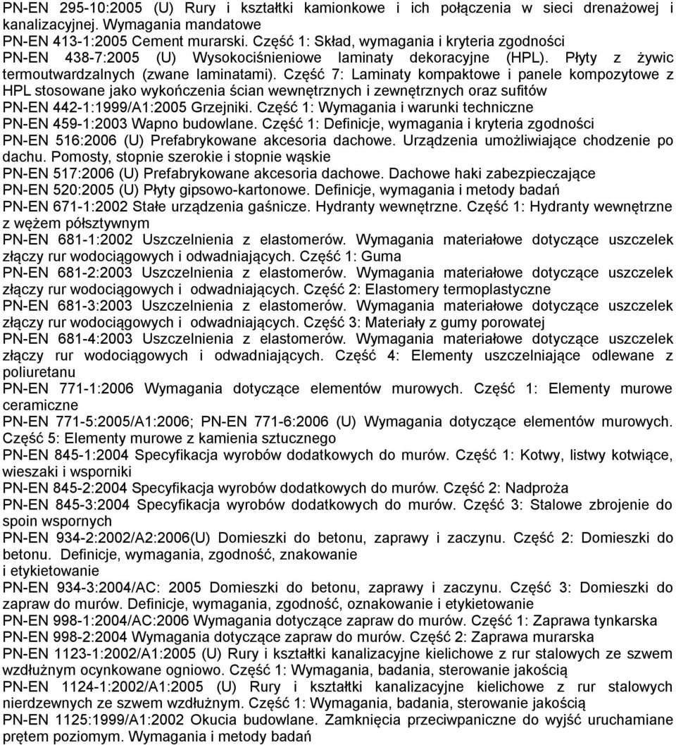 Część 7: Laminaty kompaktowe i panele kompozytowe z HPL stosowane jako wykończenia ścian wewnętrznych i zewnętrznych oraz sufitów PN-EN 442-1:1999/A1:2005 Grzejniki.