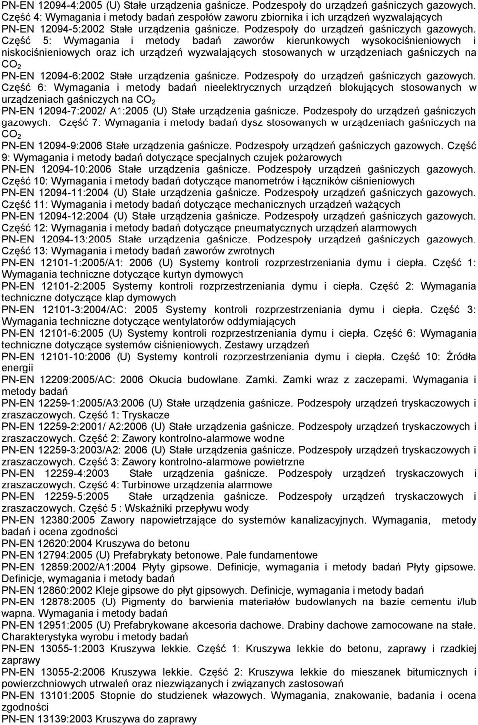 Część 5: Wymagania i metody badań zaworów kierunkowych wysokociśnieniowych i niskociśnieniowych oraz ich urządzeń wyzwalających stosowanych w urządzeniach gaśniczych na CO 2 PN-EN 12094-6:2002 Stałe