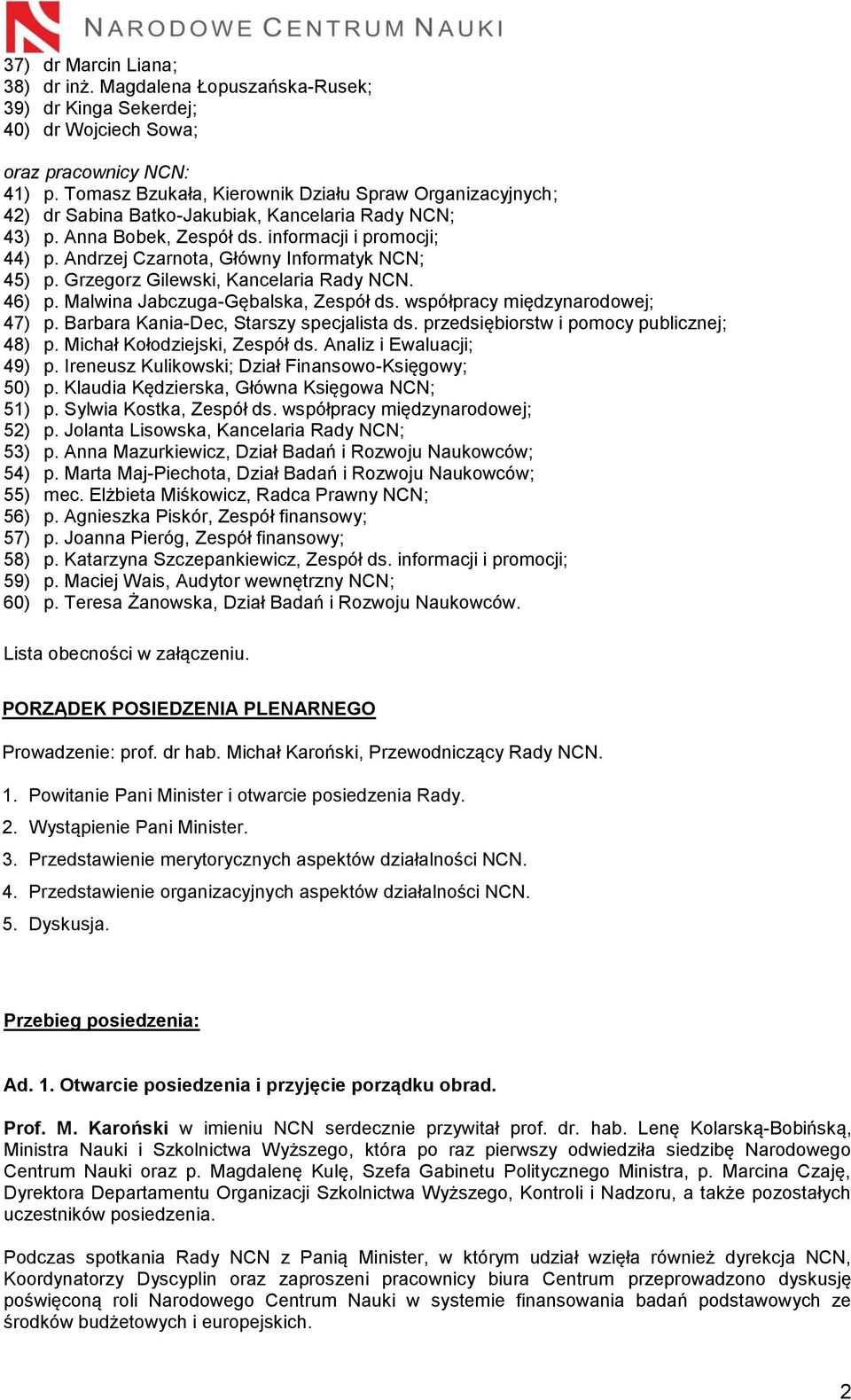 Andrzej Czarnota, Główny Informatyk NCN; 45) p. Grzegorz Gilewski, Kancelaria Rady NCN. 46) p. Malwina Jabczuga-Gębalska, Zespół ds. współpracy międzynarodowej; 47) p.