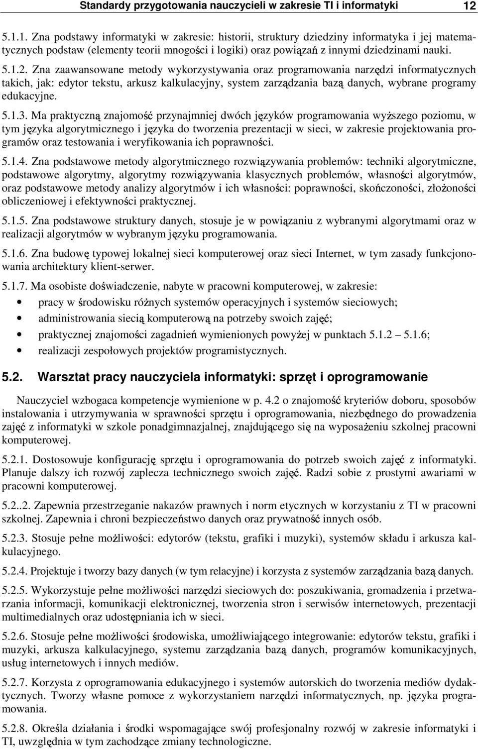 Zna zaawansowane metody wykorzystywania oraz programowania narzędzi informatycznych takich, jak: edytor tekstu, arkusz kalkulacyjny, system zarządzania bazą danych, wybrane programy edukacyjne. 5.1.3.