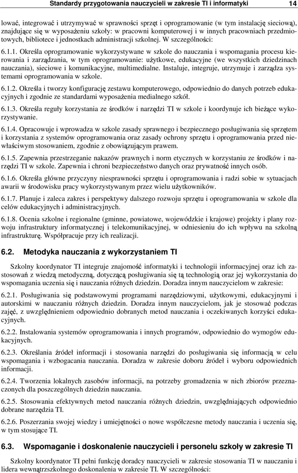 1. Określa oprogramowanie wykorzystywane w szkole do nauczania i wspomagania procesu kierowania i zarządzania, w tym oprogramowanie: uŝytkowe, edukacyjne (we wszystkich dziedzinach nauczania),