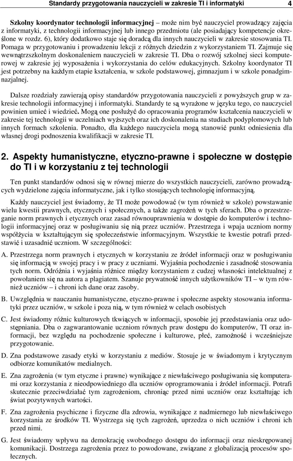 Pomaga w przygotowaniu i prowadzeniu lekcji z róŝnych dziedzin z wykorzystaniem TI. Zajmuje się wewnątrzszkolnym doskonaleniem nauczycieli w zakresie TI.