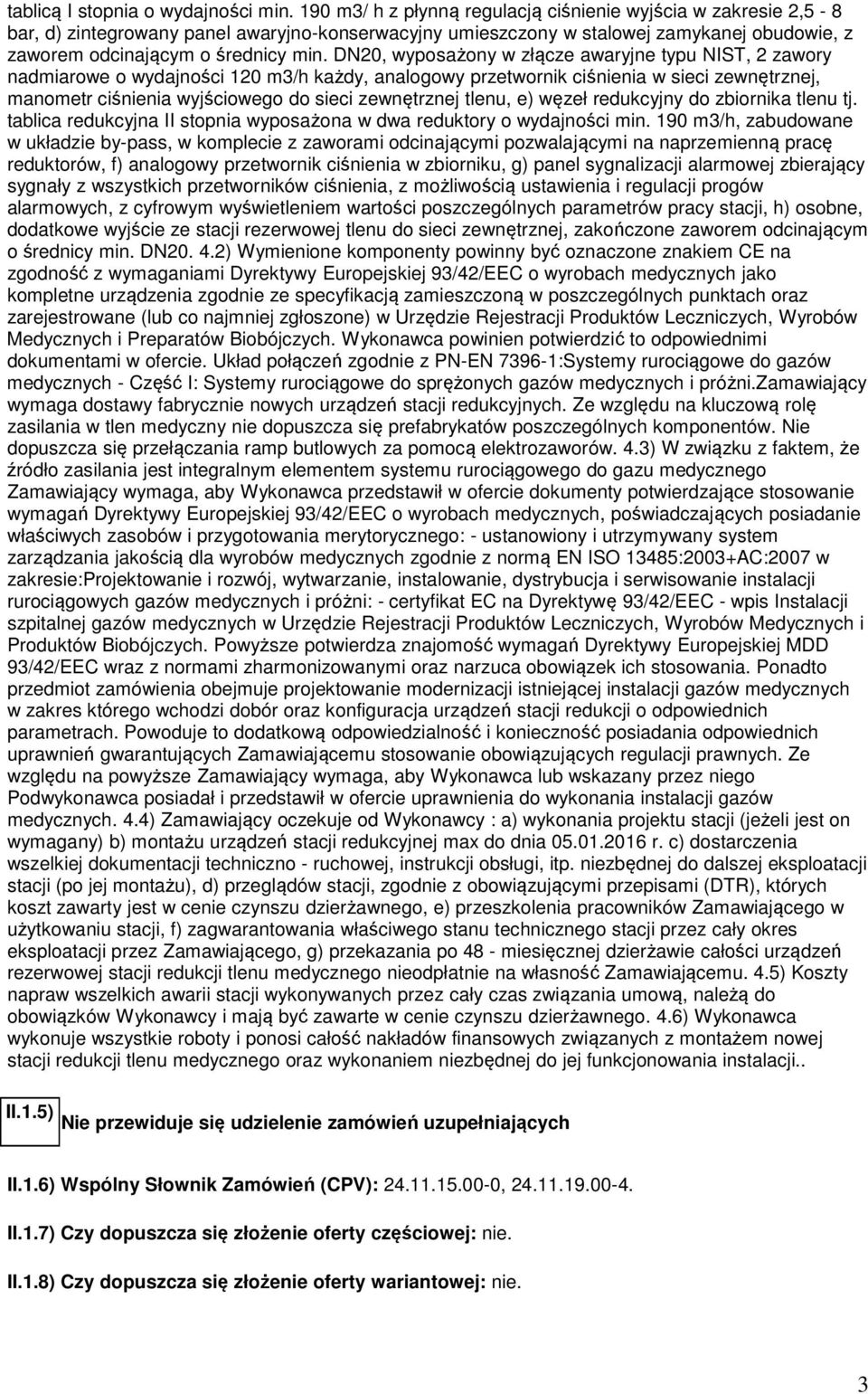 DN20, wyposażony w złącze awaryjne typu NIST, 2 zawory nadmiarowe o wydajności 120 m3/h każdy, analogowy przetwornik ciśnienia w sieci zewnętrznej, manometr ciśnienia wyjściowego do sieci zewnętrznej