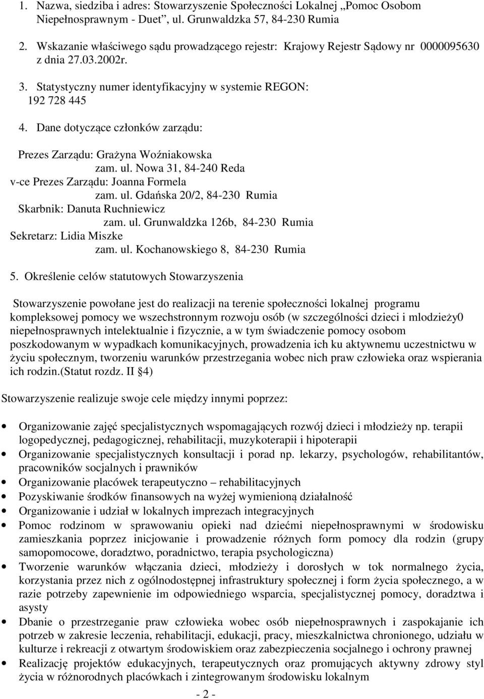 Dane dotyczące członków zarządu: Prezes Zarządu: Grażyna Woźniakowska zam. ul. Nowa 31, 84-240 Reda v-ce Prezes Zarządu: Joanna Formela zam. ul. Gdańska 20/2, 84-230 Rumia Skarbnik: Danuta Ruchniewicz zam.