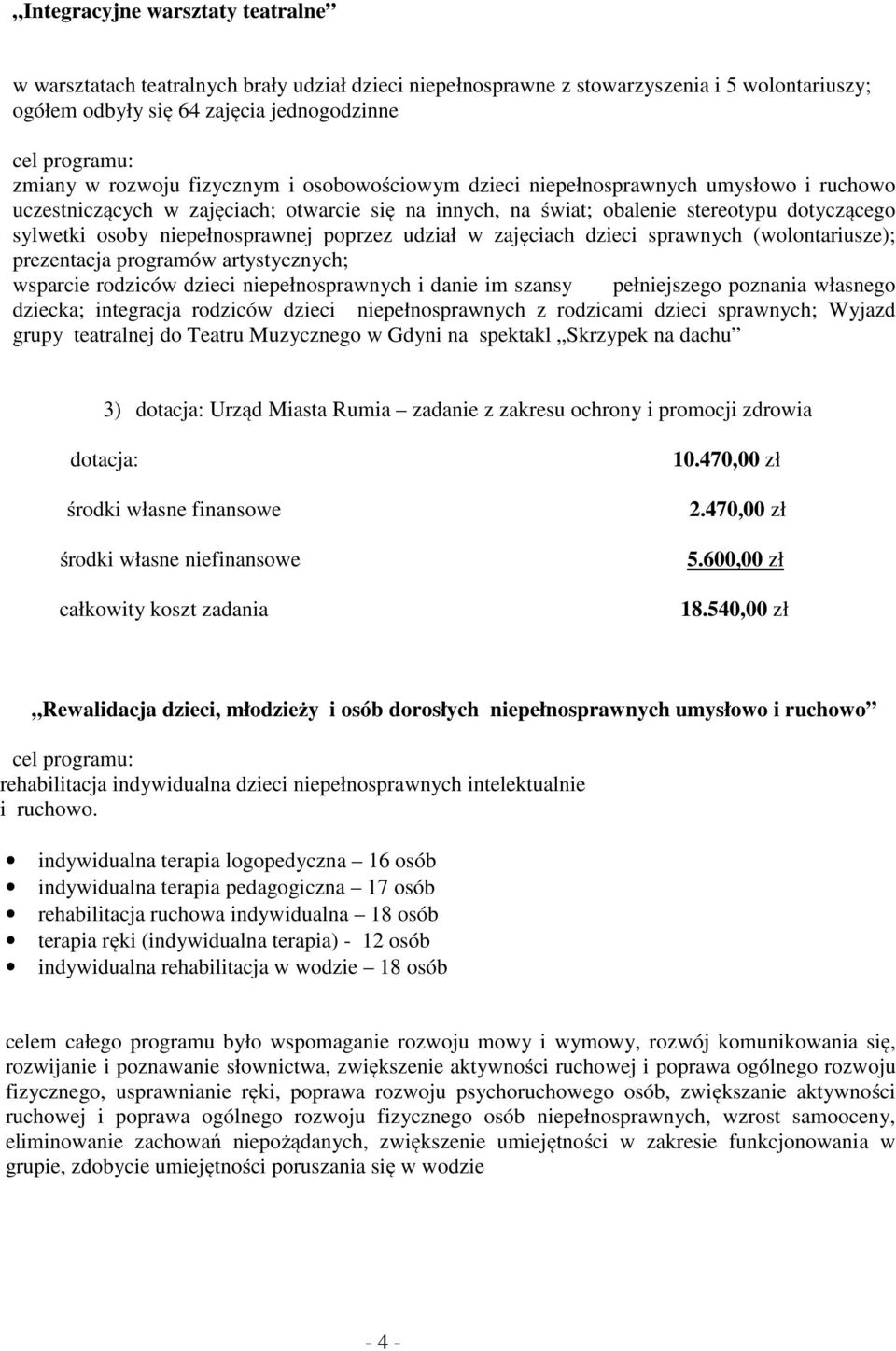 poprzez udział w zajęciach dzieci sprawnych (wolontariusze); prezentacja programów artystycznych; wsparcie rodziców dzieci niepełnosprawnych i danie im szansy pełniejszego poznania własnego dziecka;