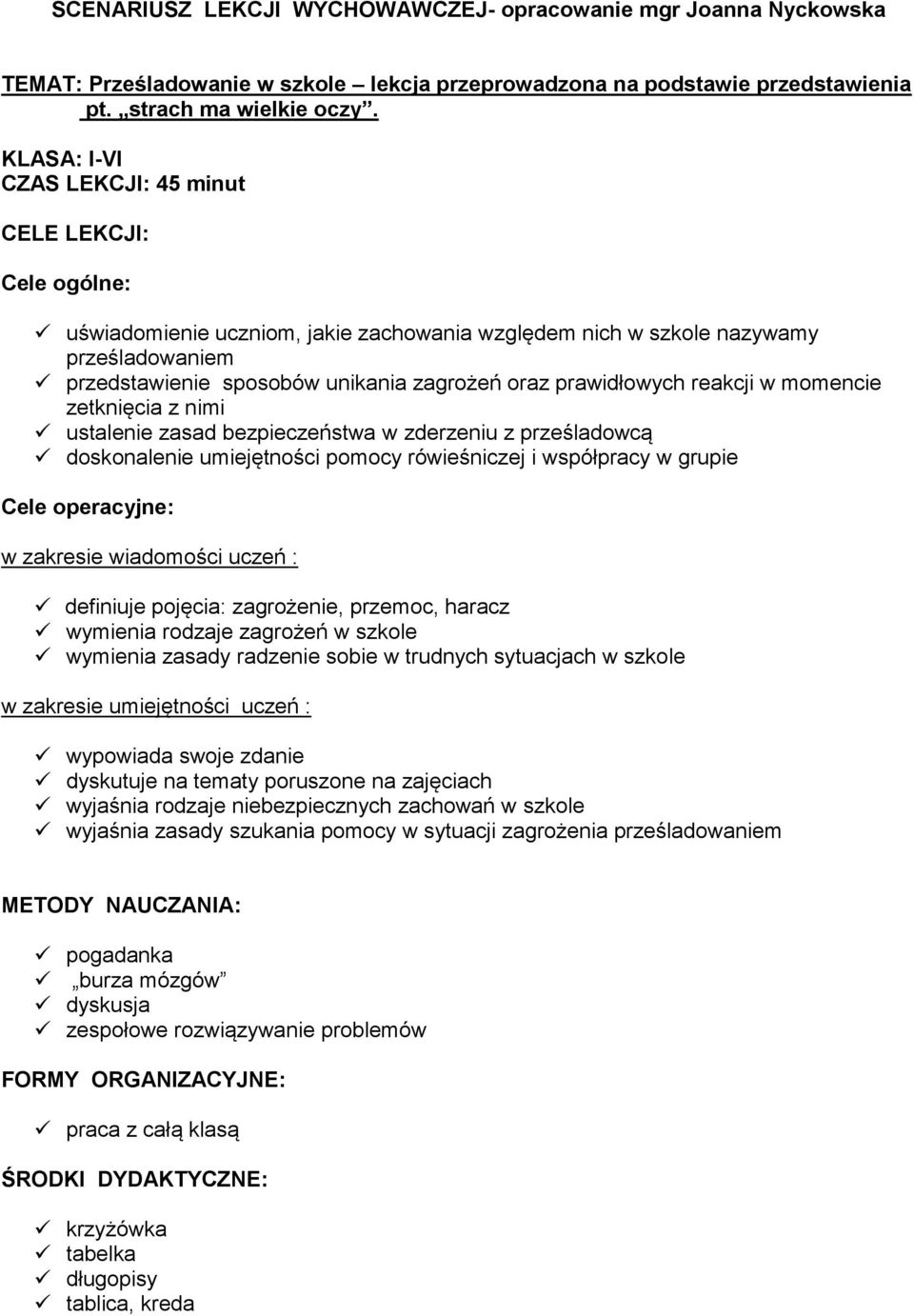 prawidłowych reakcji w momencie zetknięcia z nimi ustalenie zasad bezpieczeństwa w zderzeniu z prześladowcą doskonalenie umiejętności pomocy rówieśniczej i współpracy w grupie Cele operacyjne: w