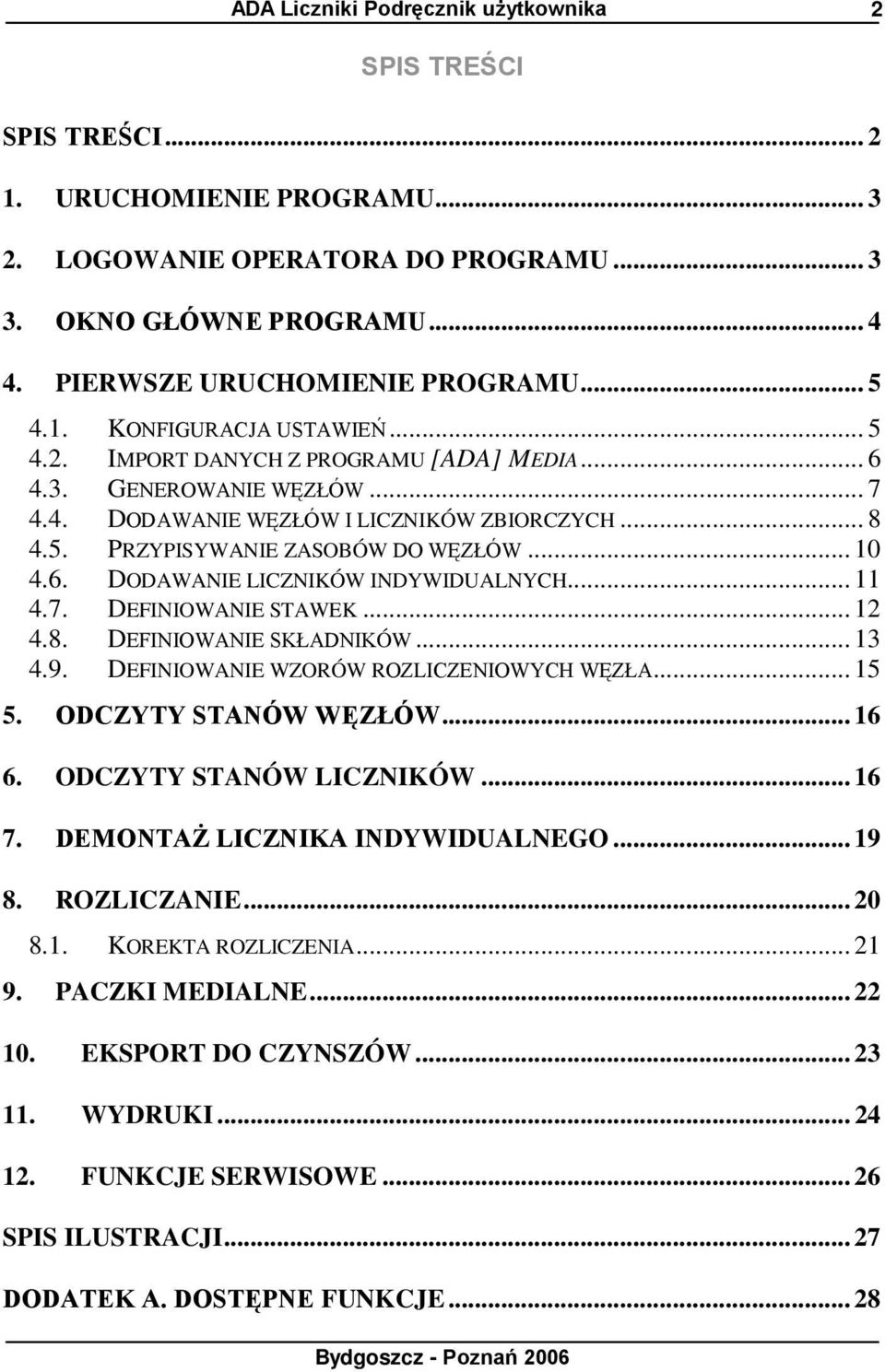 .. 11 4.7. DEFINIOWANIE STAWEK... 12 4.8. DEFINIOWANIE SKŁADNIKÓW... 13 4.9. DEFINIOWANIE WZORÓW ROZLICZENIOWYCH WĘZŁA... 15 5. ODCZYTY STANÓW WĘZŁÓW... 16 6. ODCZYTY STANÓW LICZNIKÓW... 16 7.