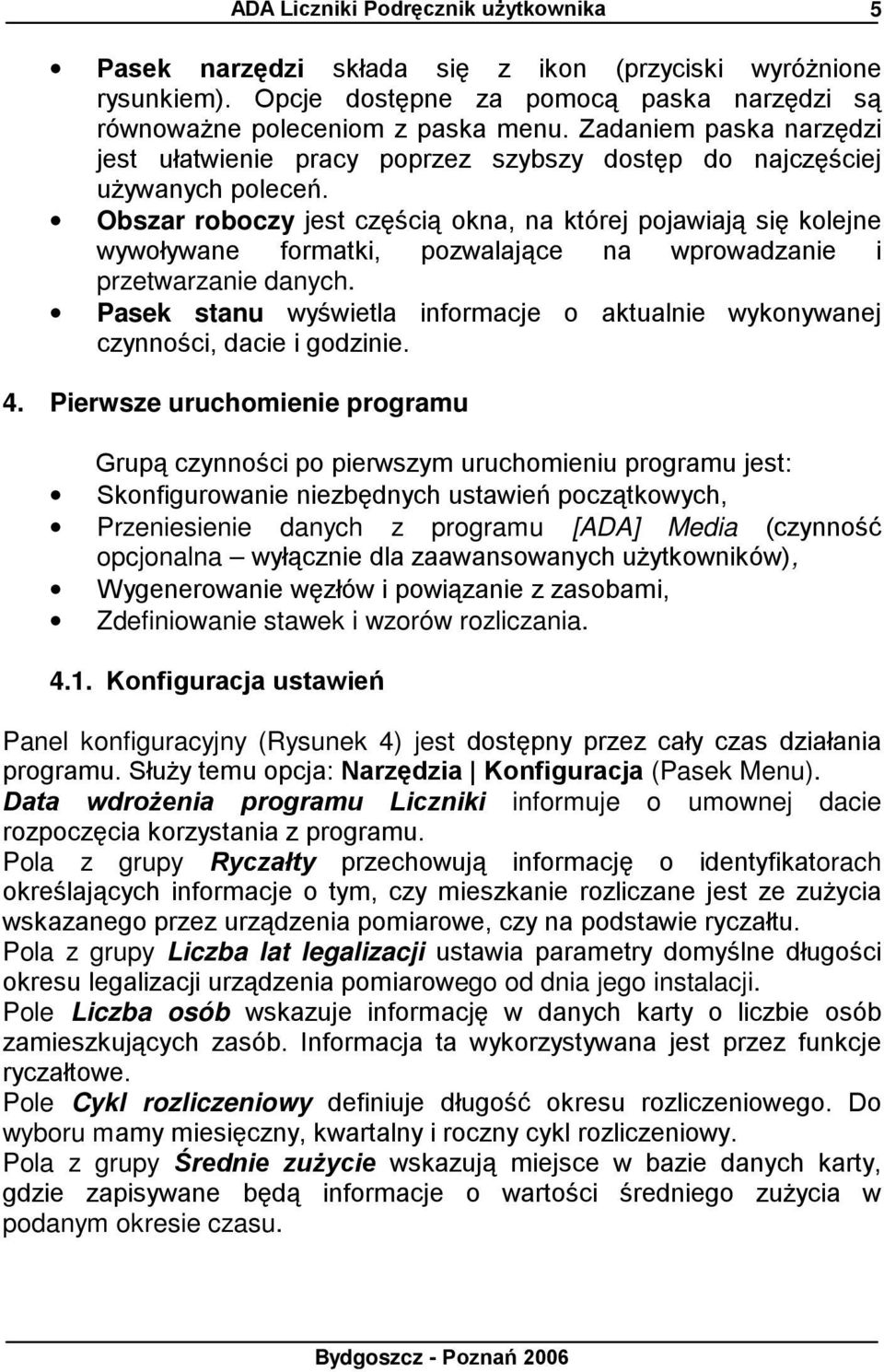 Obszar roboczy jest częścią okna, na której pojawiają się kolejne wywoływane formatki, pozwalające na wprowadzanie i przetwarzanie danych.