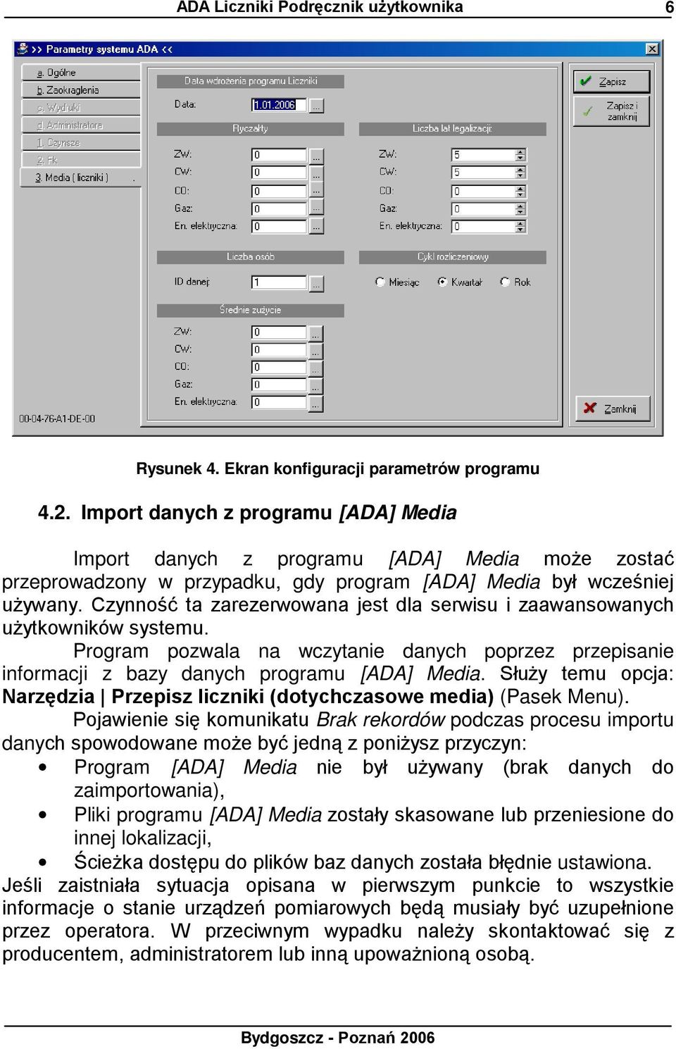 Czynność ta zarezerwowana jest dla serwisu i zaawansowanych uŝytkowników systemu. Program pozwala na wczytanie danych poprzez przepisanie informacji z bazy danych programu [ADA] Media.