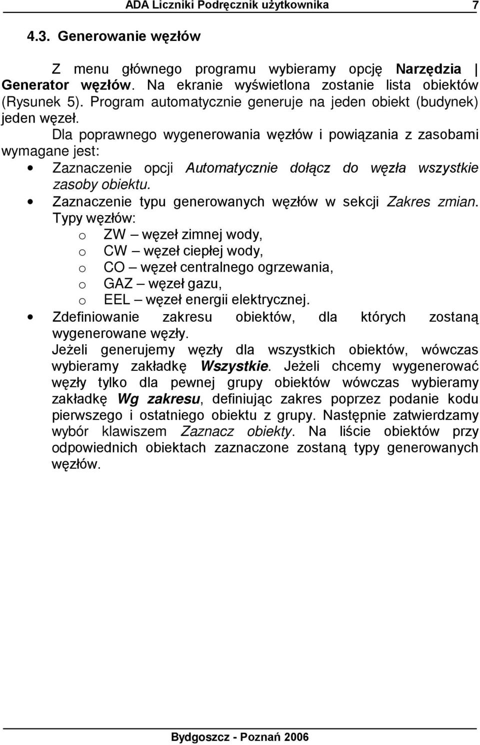 Dla poprawnego wygenerowania węzłów i powiązania z zasobami wymagane jest: Zaznaczenie opcji Automatycznie dołącz do węzła wszystkie zasoby obiektu.