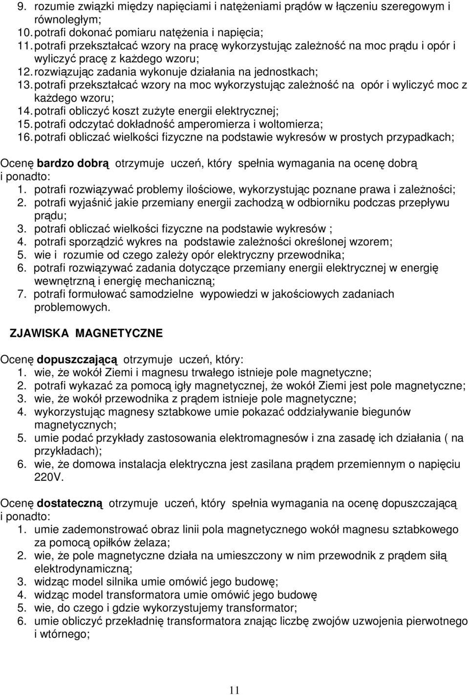 potrafi przekształcać wzory na moc wykorzystując zależność na opór i wyliczyć moc z każdego wzoru; 14.potrafi obliczyć koszt zużyte energii elektrycznej; 15.