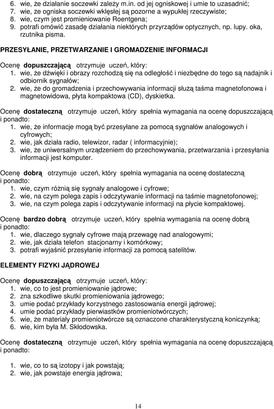 wie, że dźwięki i obrazy rozchodzą się na odległość iniezbędnedotegosą nadajnik i odbiornik sygnałów; 2.