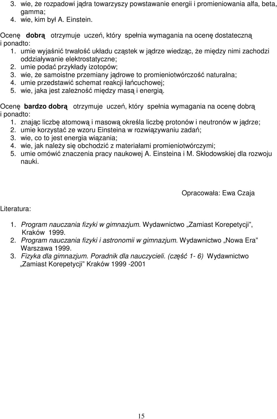 wie, że samoistne przemiany jądrowe to promieniotwórczość naturalna; 4. umie przedstawić schemat reakcji łańcuchowej; 5. wie, jaka jest zależność między masą i energią. 1.