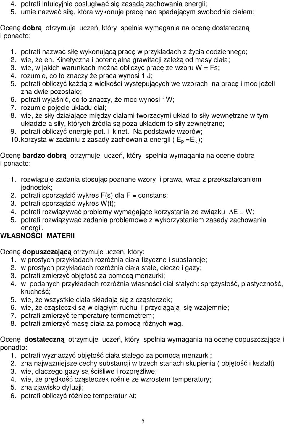 potrafi nazwać siłę wykonującą pracę w przykładach z życia codziennego; 2. wie, że en. Kinetyczna i potencjalna grawitacji zależą od masy ciała; 3.