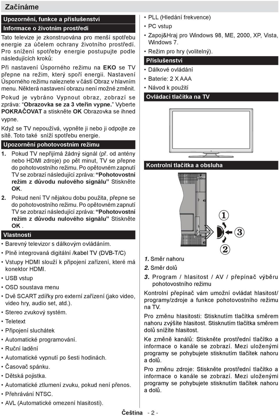 Nastavení Úsporného režimu naleznete v části Obraz v hlavním menu. Některá nastavení obrazu není možné změnit. Pokud je vybráno Vypnout obraz, zobrazí se zpráva: Obrazovka se za 3 vteřin vypne.