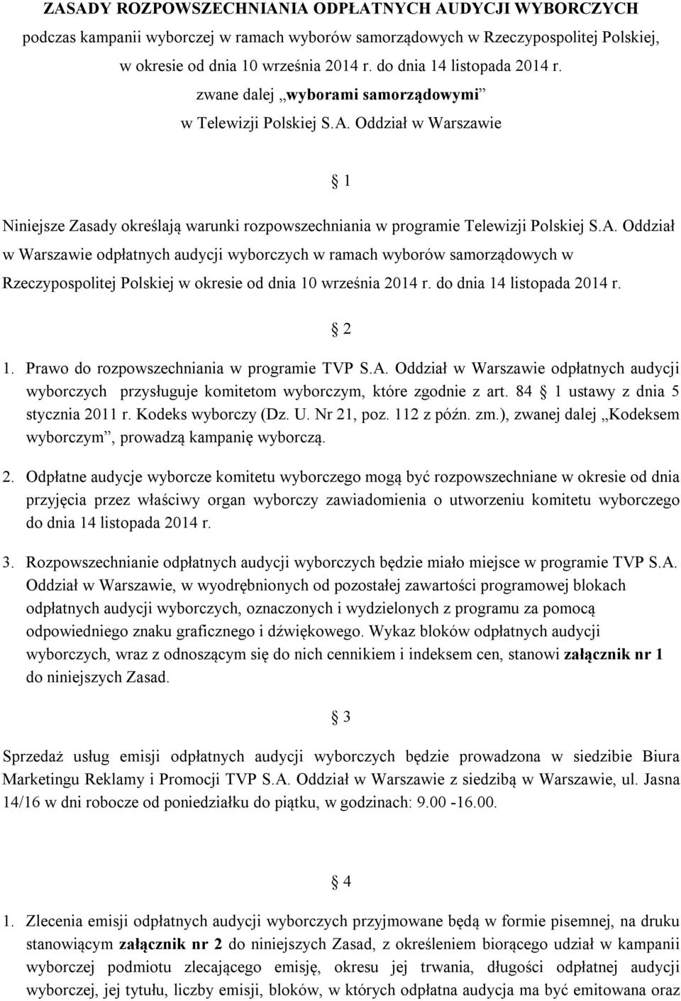 Prawo do rozpowszechniania w programie TVP S.A. Oddział w Warszawie odpłatnych audycji wyborczych przysługuje komitetom wyborczym, które zgodnie z art. 84 1 ustawy z dnia 5 stycznia 2011 r.