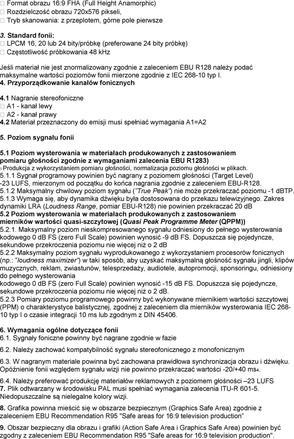 maksymalne wartości poziomów fonii mierzone zgodnie z IEC 268-10 typ I. 4. Przyporządkowanie kanałów fonicznych 4.1 Nagranie stereofoniczne A1 - kanał lewy A2 - kanał prawy 4.