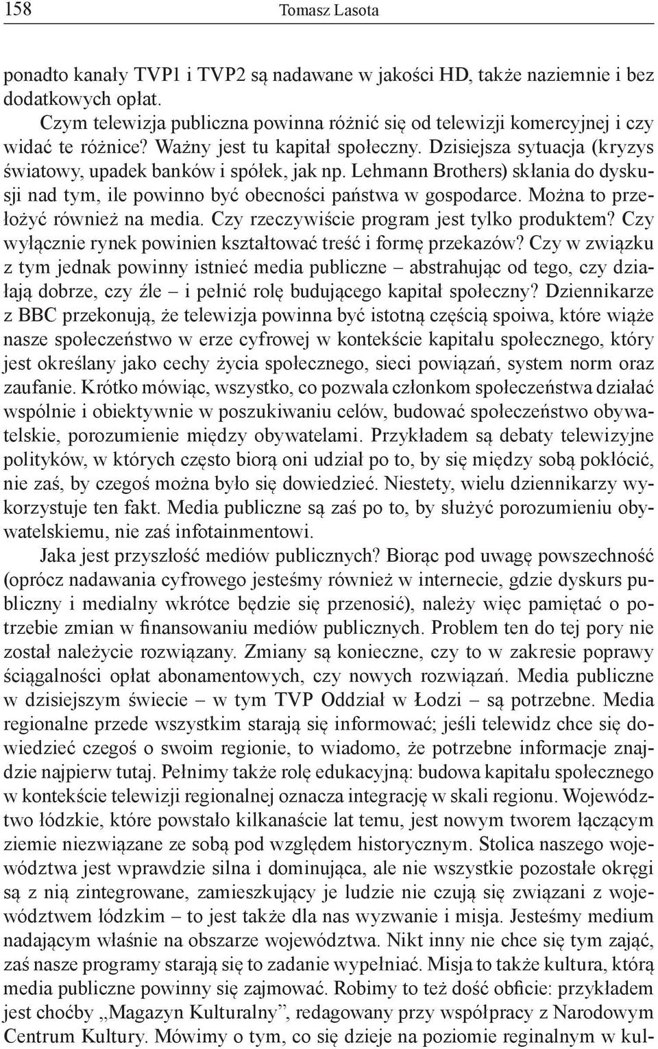 Lehmann Brothers) skłania do dyskusji nad tym, ile powinno być obecności państwa w gospodarce. Można to przełożyć również na media. Czy rzeczywiście program jest tylko produktem?