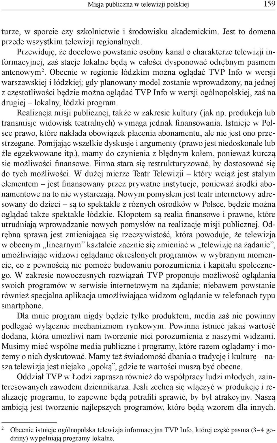 Obecnie w regionie łódzkim można oglądać TVP Info w wersji warszawskiej i łódzkiej; gdy planowany model zostanie wprowadzony, na jednej z częstotliwości będzie można oglądać TVP Info w wersji