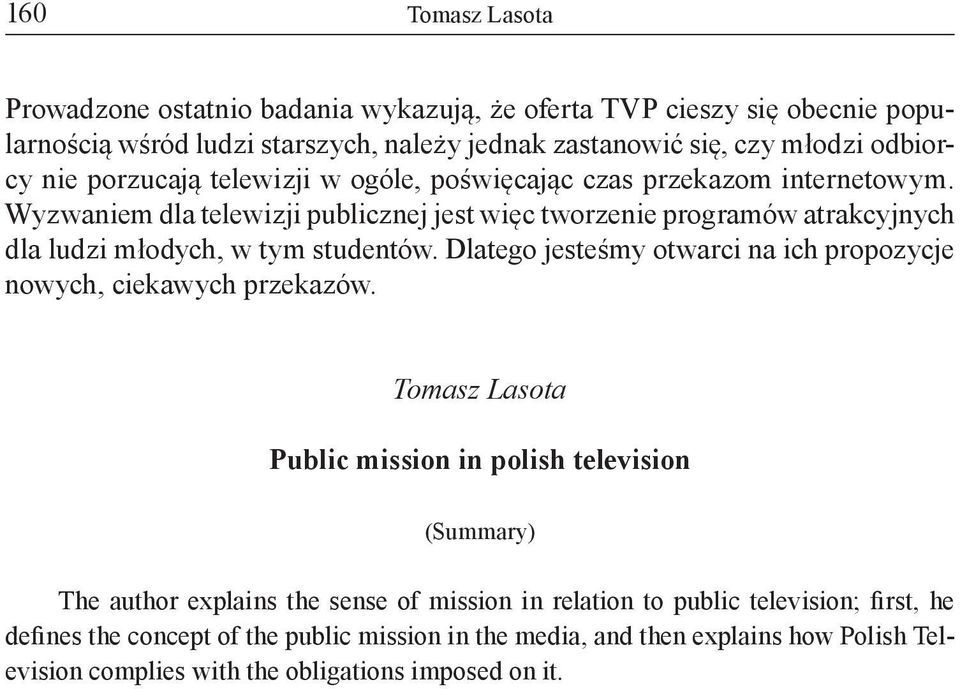 Wyzwaniem dla telewizji publicznej jest więc tworzenie programów atrakcyjnych dla ludzi młodych, w tym studentów.