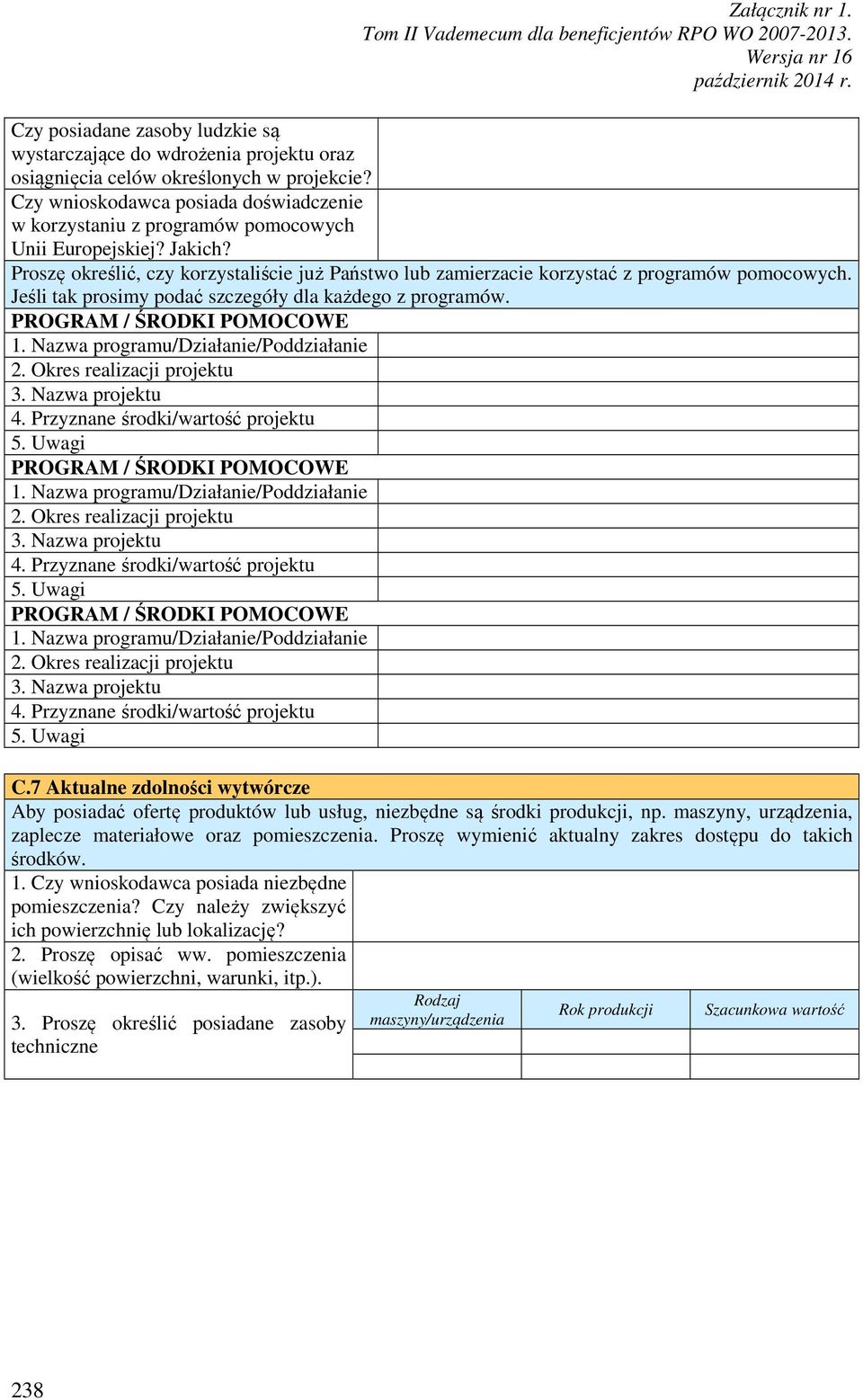 Jeśli tak prosimy podać szczegóły dla każdego z programów. PROGRAM / ŚRODKI POMOCOWE 1. Nazwa programu/działanie/poddziałanie 2. Okres realizacji projektu 3. Nazwa projektu 4.