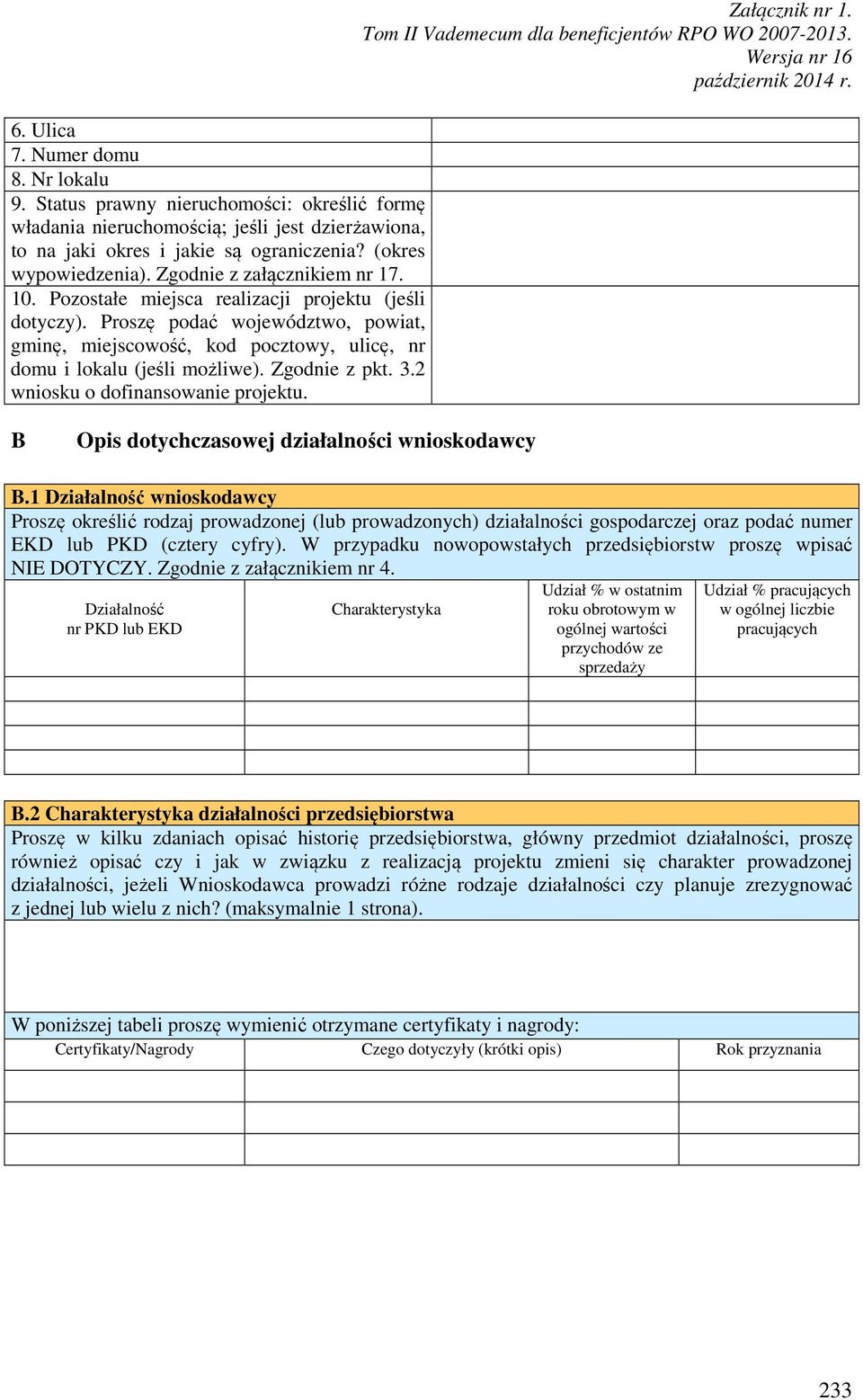 Zgodnie z pkt. 3.2 wniosku o dofinansowanie projektu. Załącznik nr 1. B Opis dotychczasowej działalności wnioskodawcy B.