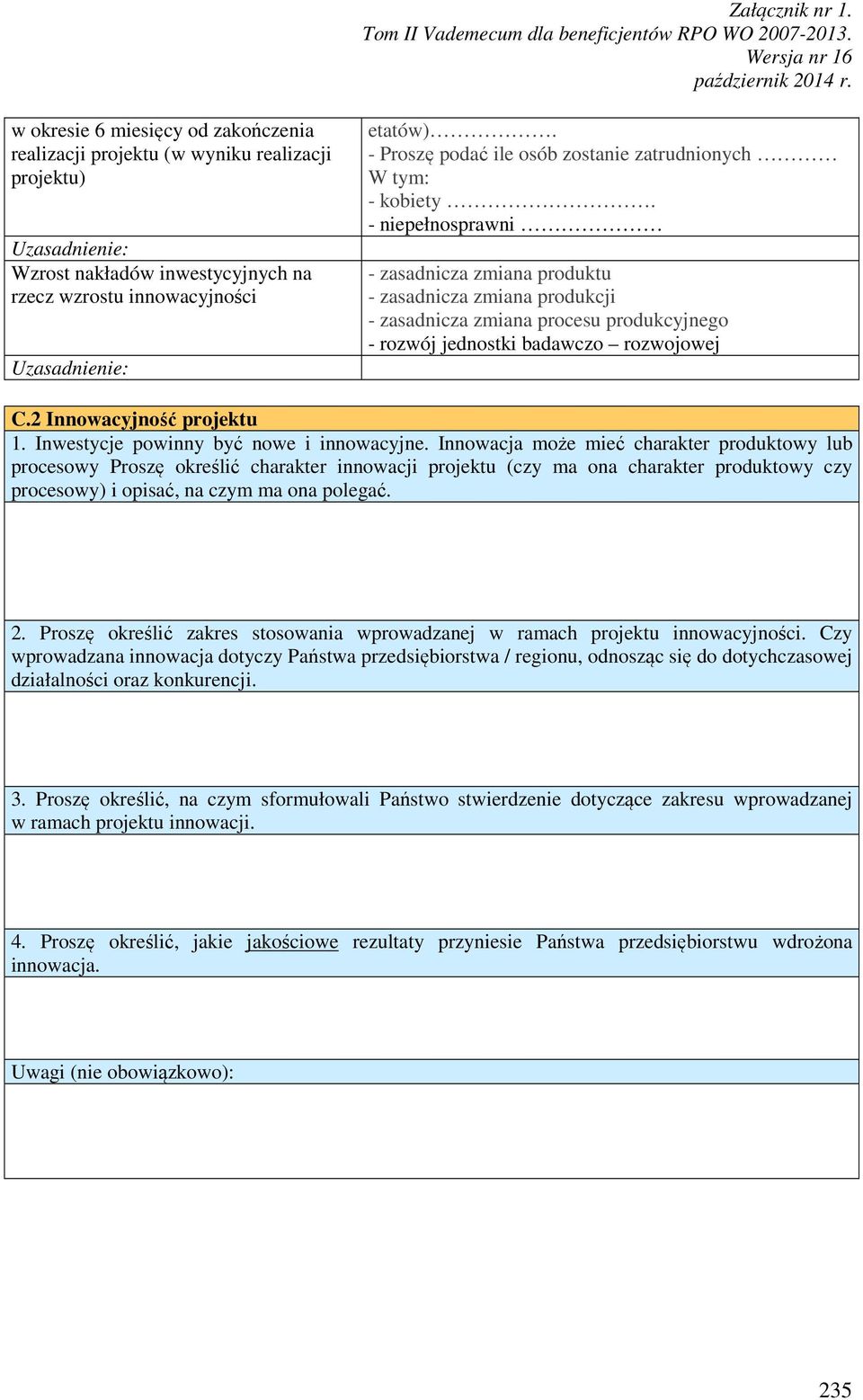 - niepełnosprawni - zasadnicza zmiana produktu - zasadnicza zmiana produkcji - zasadnicza zmiana procesu produkcyjnego - rozwój jednostki badawczo rozwojowej C.2 Innowacyjność projektu 1.