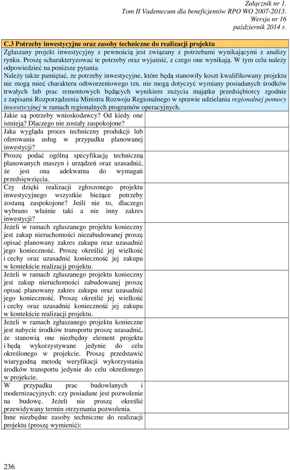 Należy także pamiętać, że potrzeby inwestycyjne, które będą stanowiły koszt kwalifikowany projektu nie mogą mieć charakteru odtworzeniowego tzn.