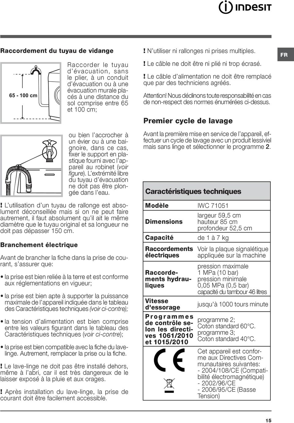 L extrémité libre du tuyau d évacuation ne doit pas être plongée dans l eau.