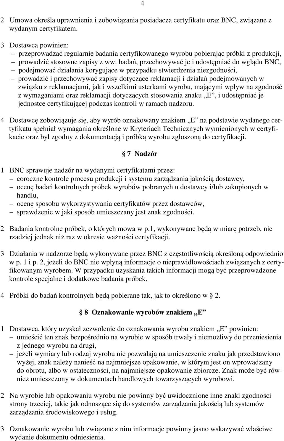 badań, przechowywać je i udostępniać do wglądu BNC, podejmować działania korygujące w przypadku stwierdzenia niezgodności, prowadzić i przechowywać zapisy dotyczące reklamacji i działań podejmowanych