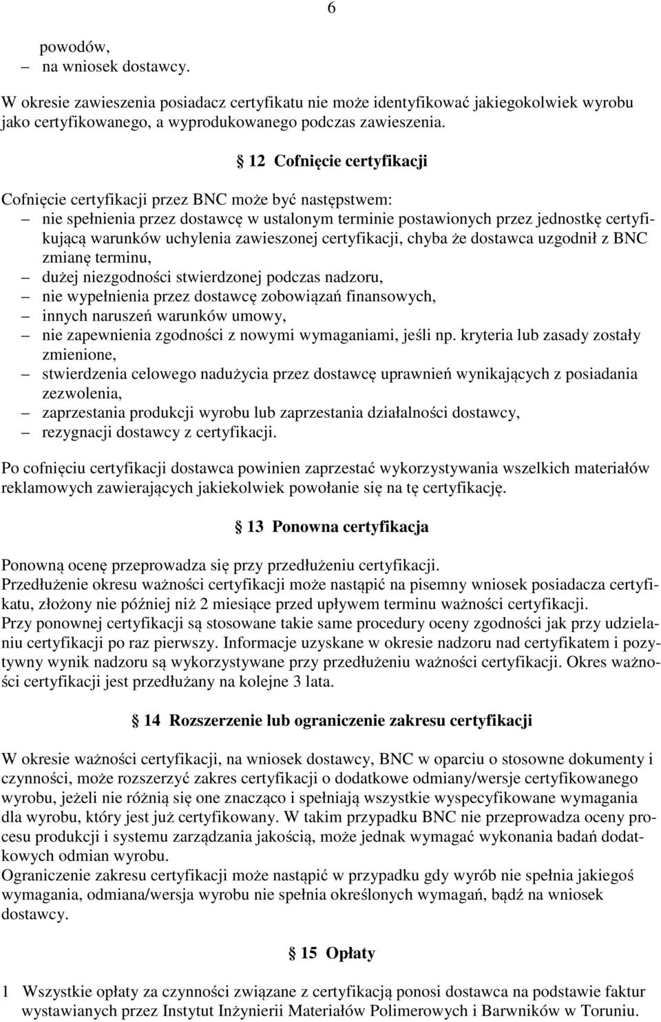 zawieszonej certyfikacji, chyba że dostawca uzgodnił z BNC zmianę terminu, dużej niezgodności stwierdzonej podczas nadzoru, nie wypełnienia przez dostawcę zobowiązań finansowych, innych naruszeń