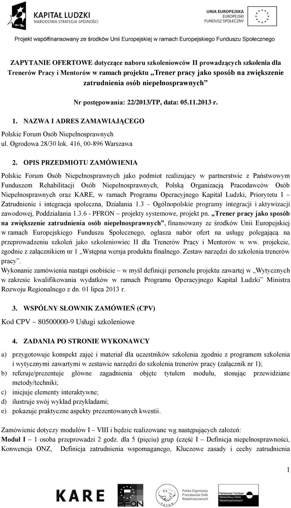 OPIS PRZEDMIOTU ZAMÓWIENIA Polskie Forum Osób Niepełnosprawnych jako podmiot realizujący w partnerstwie z Państwowym Funduszem Rehabilitacji Osób Niepełnosprawnych, Polską Organizacją Pracodawców