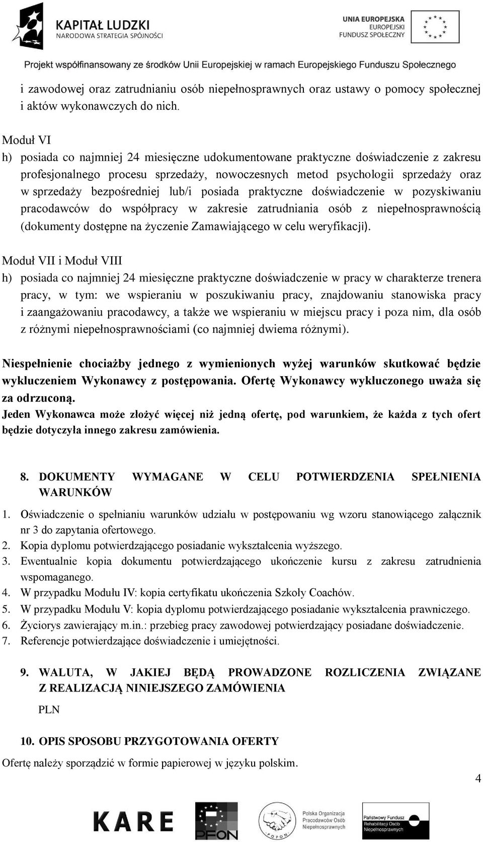 bezpośredniej lub/i posiada praktyczne doświadczenie w pozyskiwaniu pracodawców do współpracy w zakresie zatrudniania osób z niepełnosprawnością (dokumenty dostępne na życzenie Zamawiającego w celu