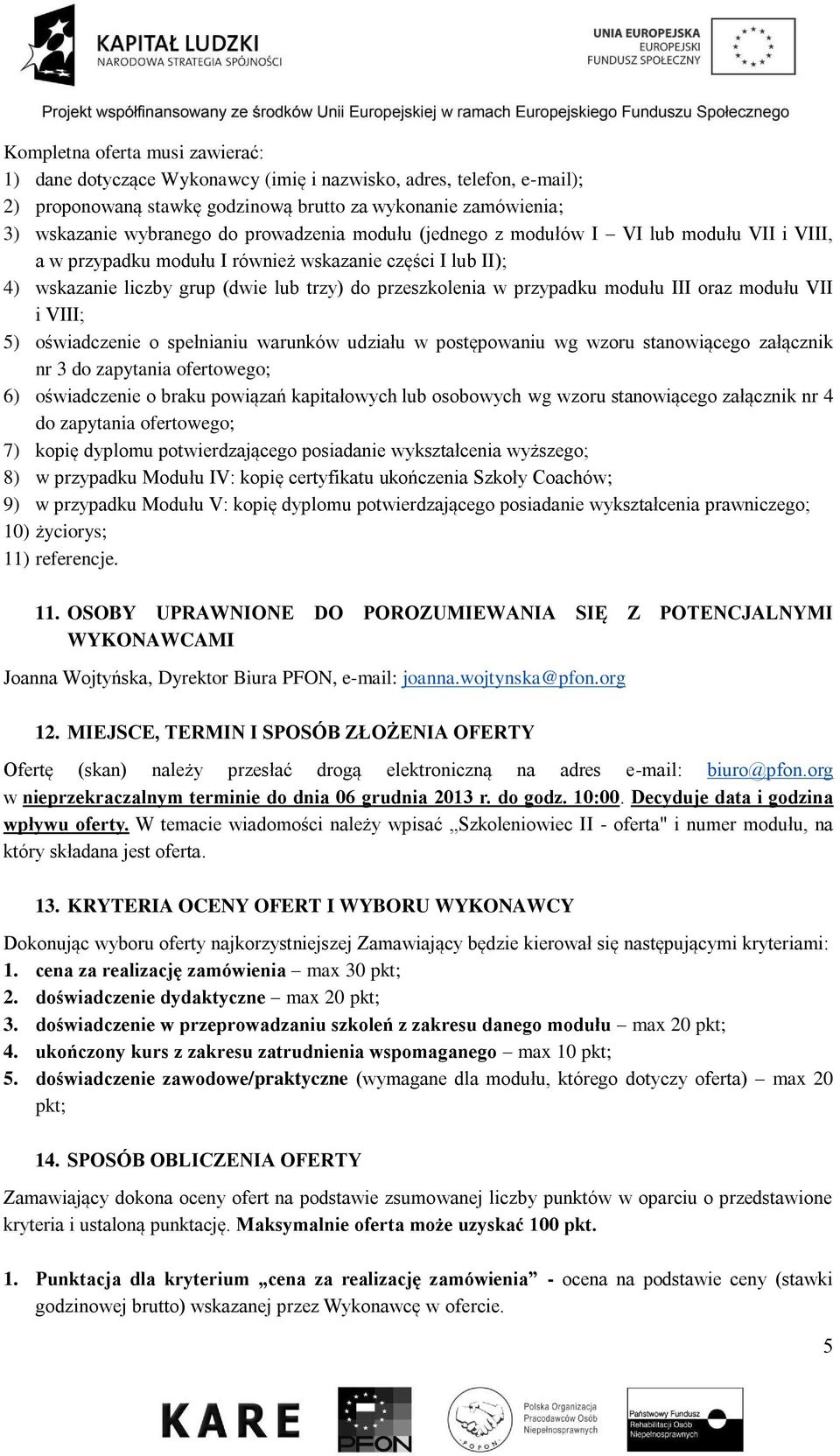 modułu III oraz modułu VII i VIII; 5) oświadczenie o spełnianiu warunków udziału w postępowaniu wg wzoru stanowiącego załącznik nr 3 do zapytania ofertowego; 6) oświadczenie o braku powiązań