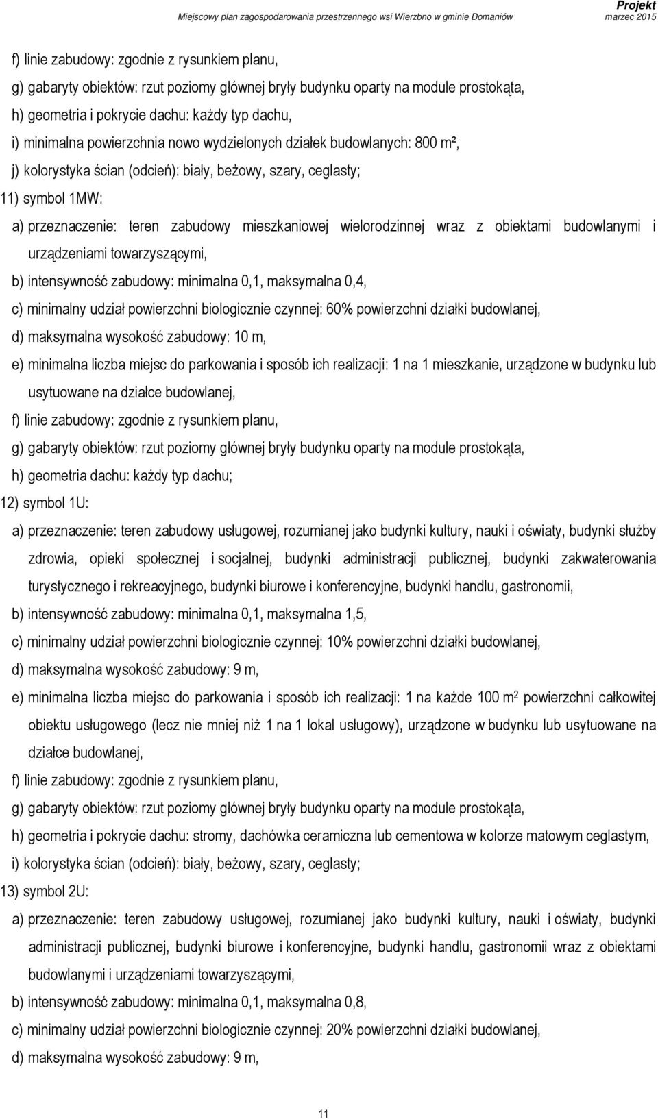 czynnej: 60% powierzchni działki budowlanej, d) maksymalna wysokość zabudowy: 10 m, e) minimalna liczba miejsc do parkowania i sposób ich realizacji: 1 na 1 mieszkanie, urządzone w budynku lub