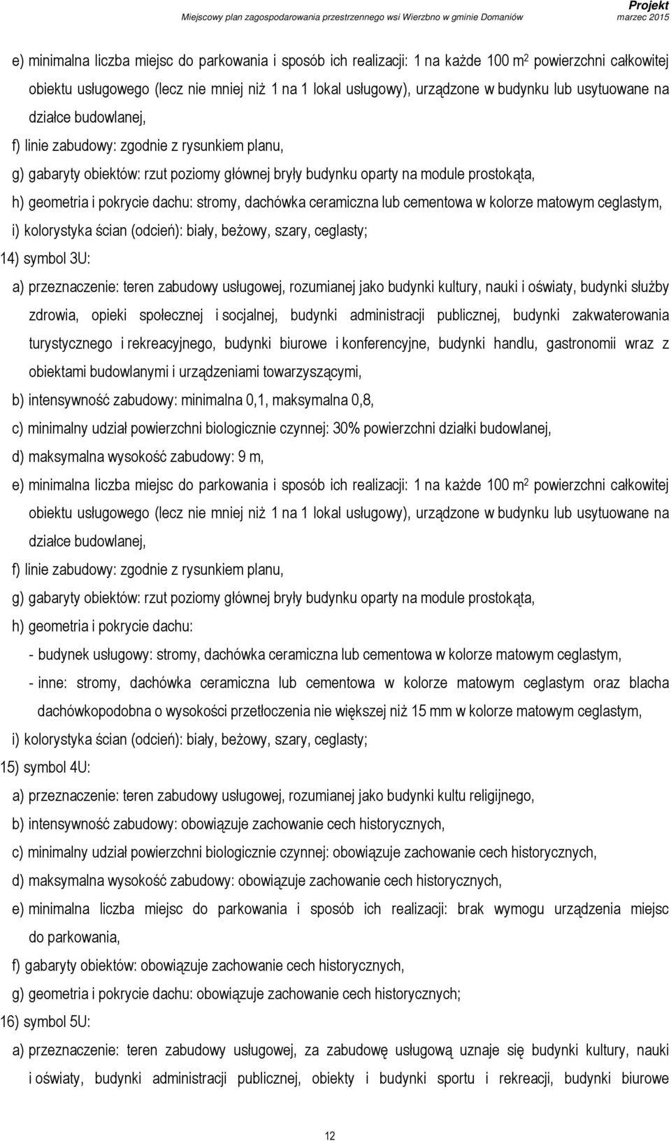 przeznaczenie: teren zabudowy usługowej, rozumianej jako budynki kultury, nauki i oświaty, budynki służby zdrowia, opieki społecznej i socjalnej, budynki administracji publicznej, budynki