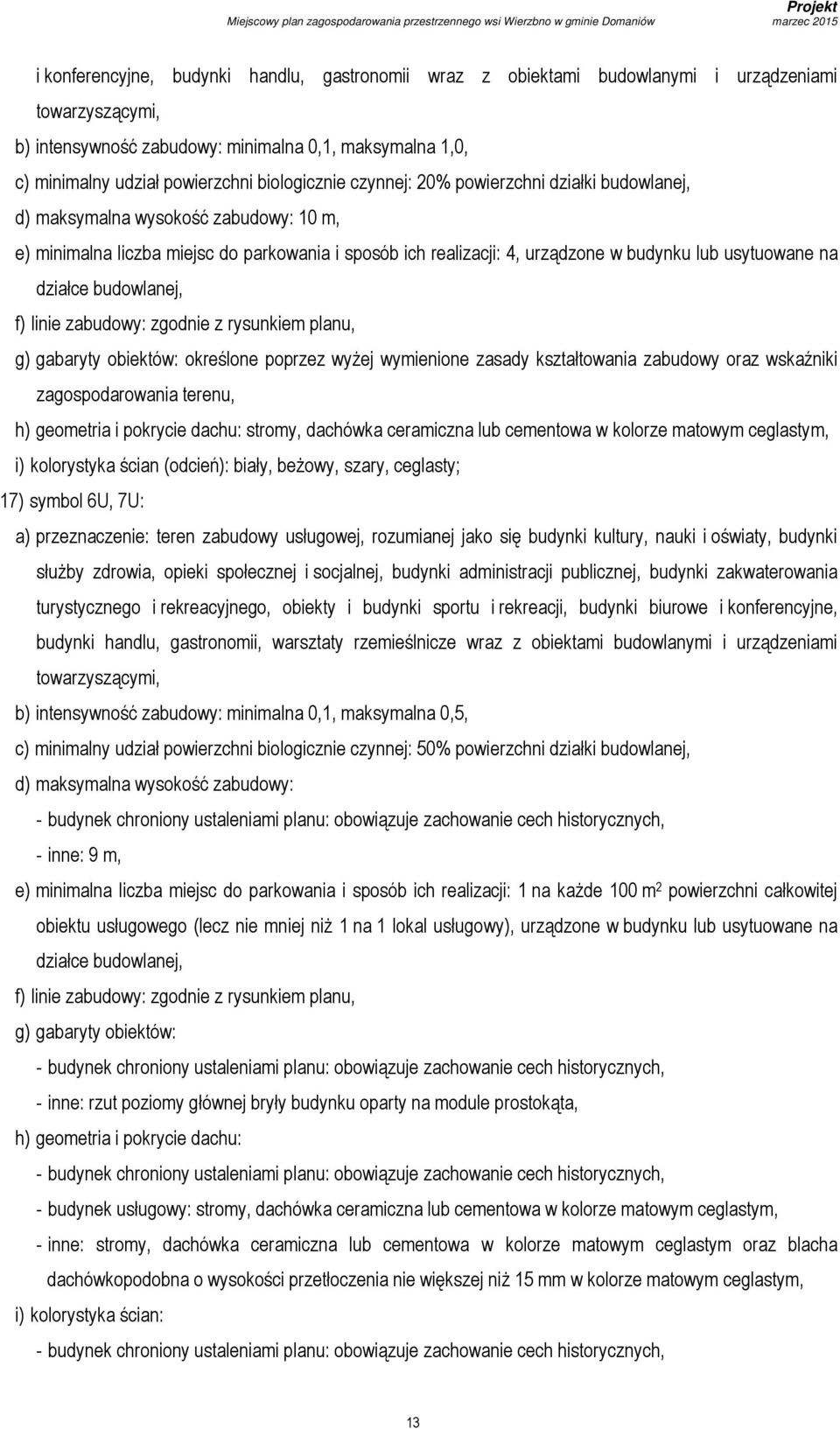 usytuowane na działce budowlanej, g) gabaryty obiektów: określone poprzez wyżej wymienione zasady kształtowania zabudowy oraz wskaźniki zagospodarowania terenu, stromy, dachówka ceramiczna lub