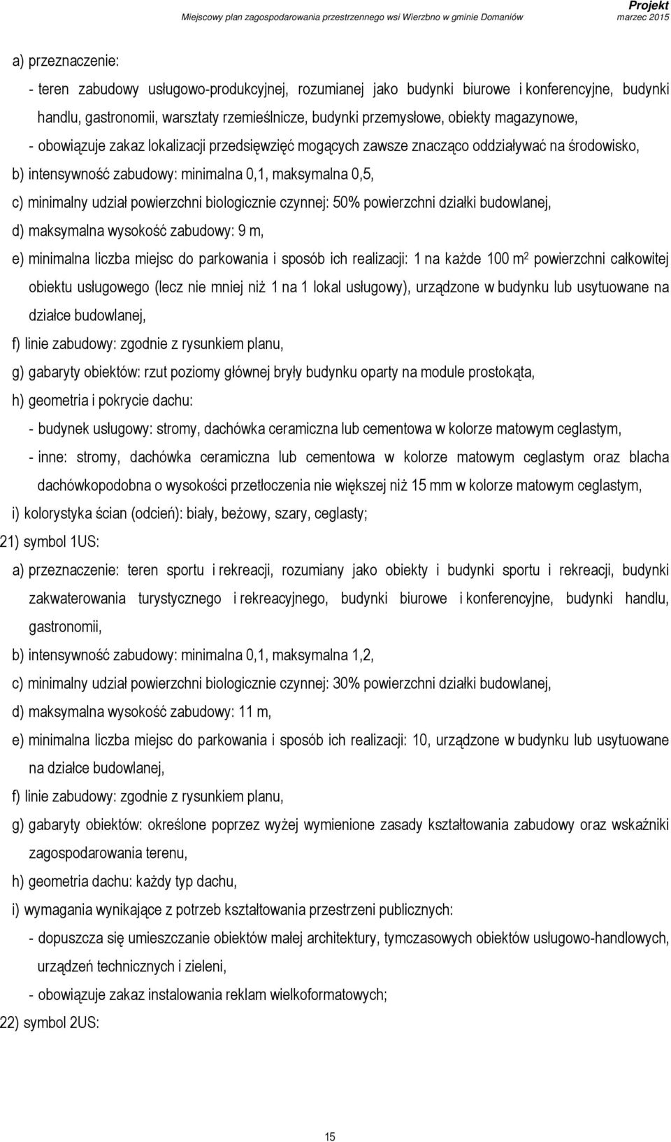 biologicznie czynnej: 50% powierzchni działki budowlanej, e) minimalna liczba miejsc do parkowania i sposób ich realizacji: 1 na każde 100 m 2 powierzchni całkowitej obiektu usługowego (lecz nie