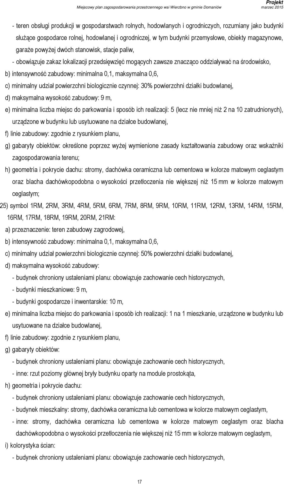 maksymalna 0,6, c) minimalny udział powierzchni biologicznie czynnej: 30% powierzchni działki budowlanej, e) minimalna liczba miejsc do parkowania i sposób ich realizacji: 5 (lecz nie mniej niż 2 na