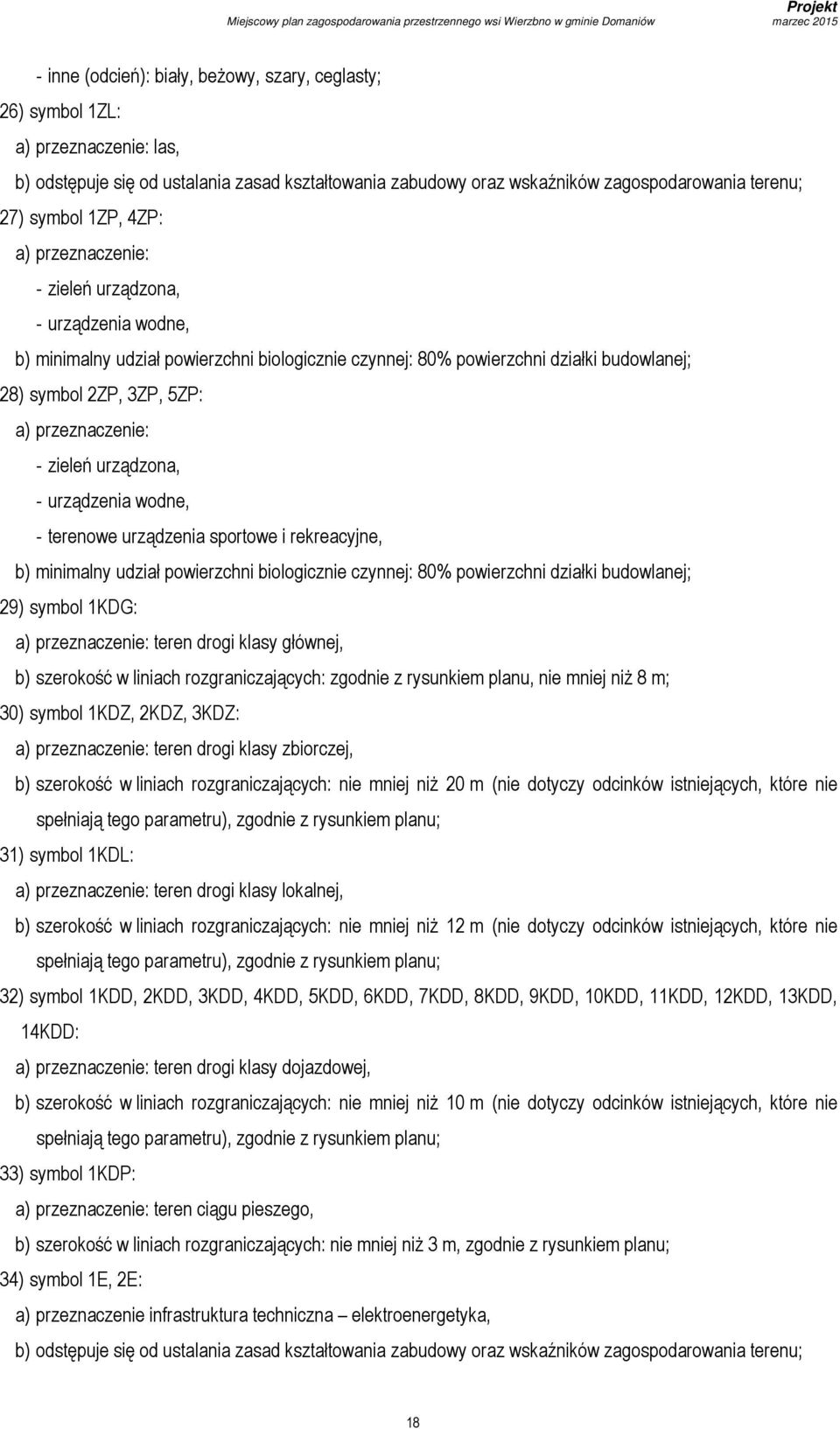 przeznaczenie: - zieleń urządzona, - urządzenia wodne, - terenowe urządzenia sportowe i rekreacyjne, b) minimalny udział powierzchni biologicznie czynnej: 80% powierzchni działki budowlanej; 29)