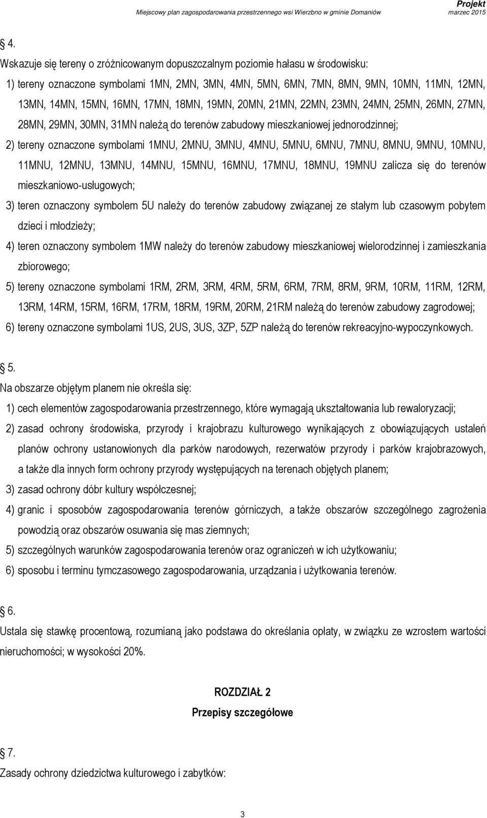 5MNU, 6MNU, 7MNU, 8MNU, 9MNU, 10MNU, 11MNU, 12MNU, 13MNU, 14MNU, 15MNU, 16MNU, 17MNU, 18MNU, 19MNU zalicza się do terenów mieszkaniowo-usługowych; 3) teren oznaczony symbolem 5U należy do terenów