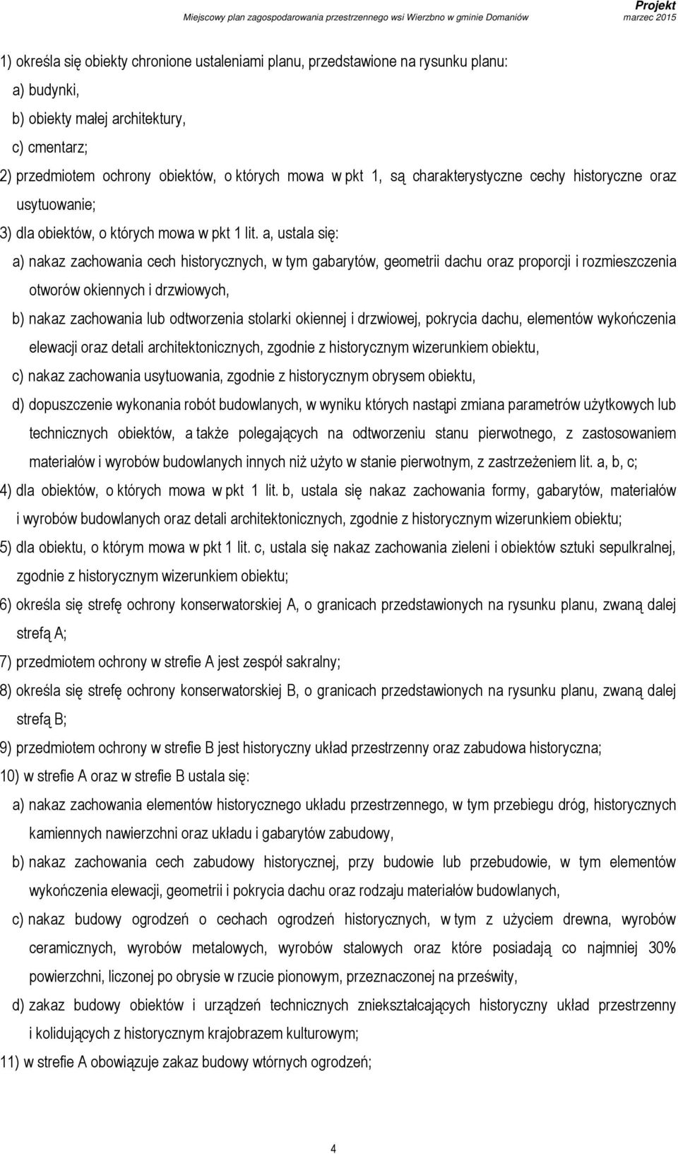 a, ustala się: a) nakaz zachowania cech historycznych, w tym gabarytów, geometrii dachu oraz proporcji i rozmieszczenia otworów okiennych i drzwiowych, b) nakaz zachowania lub odtworzenia stolarki