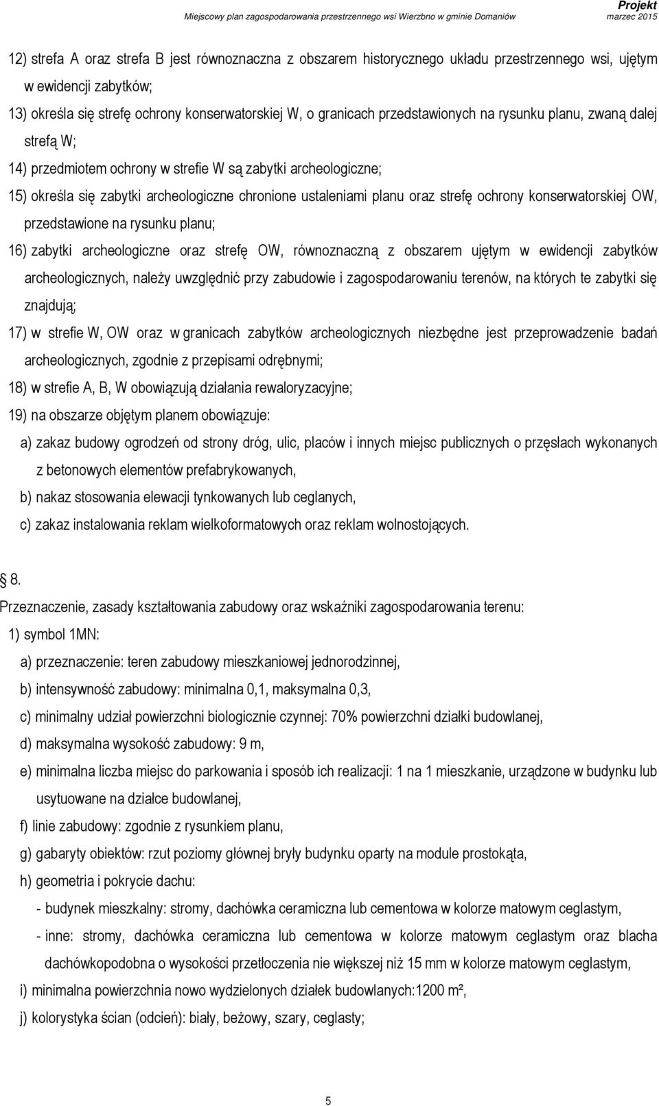 ochrony konserwatorskiej OW, przedstawione na rysunku planu; 16) zabytki archeologiczne oraz strefę OW, równoznaczną z obszarem ujętym w ewidencji zabytków archeologicznych, należy uwzględnić przy