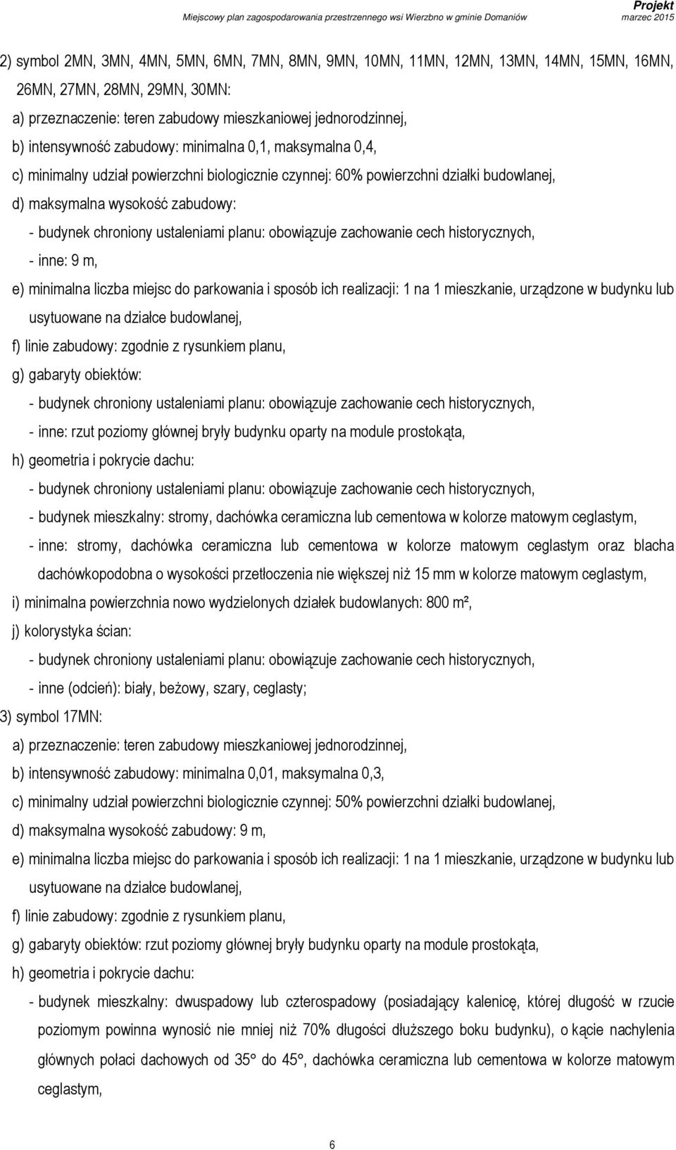 minimalna liczba miejsc do parkowania i sposób ich realizacji: 1 na 1 mieszkanie, urządzone w budynku lub usytuowane na działce budowlanej, g) gabaryty obiektów: - inne: rzut poziomy głównej bryły