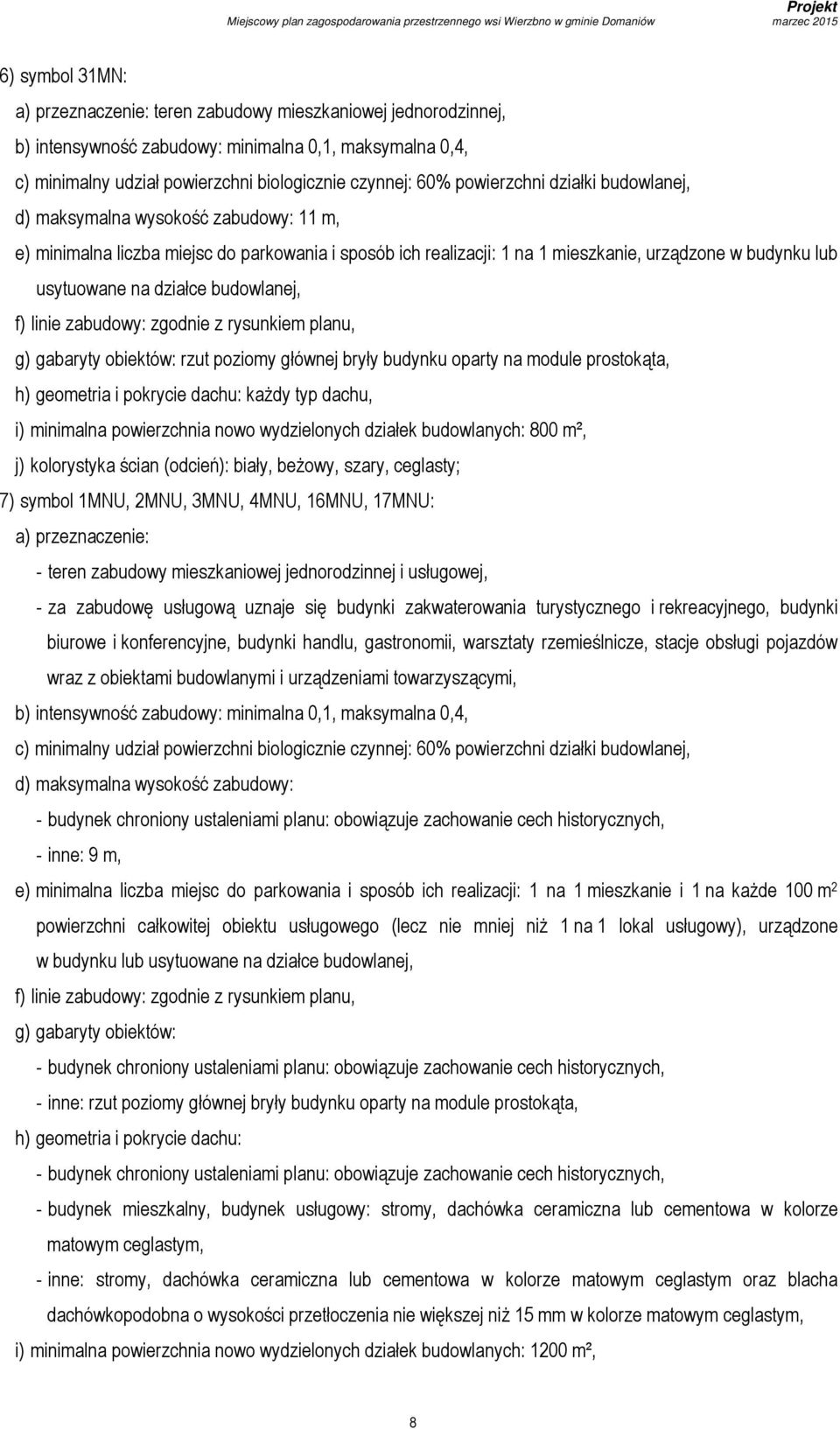 działce budowlanej, każdy typ dachu, i) minimalna powierzchnia nowo wydzielonych działek budowlanych: 800 m², j) kolorystyka ścian (odcień): biały, beżowy, szary, ceglasty; 7) symbol 1MNU, 2MNU,