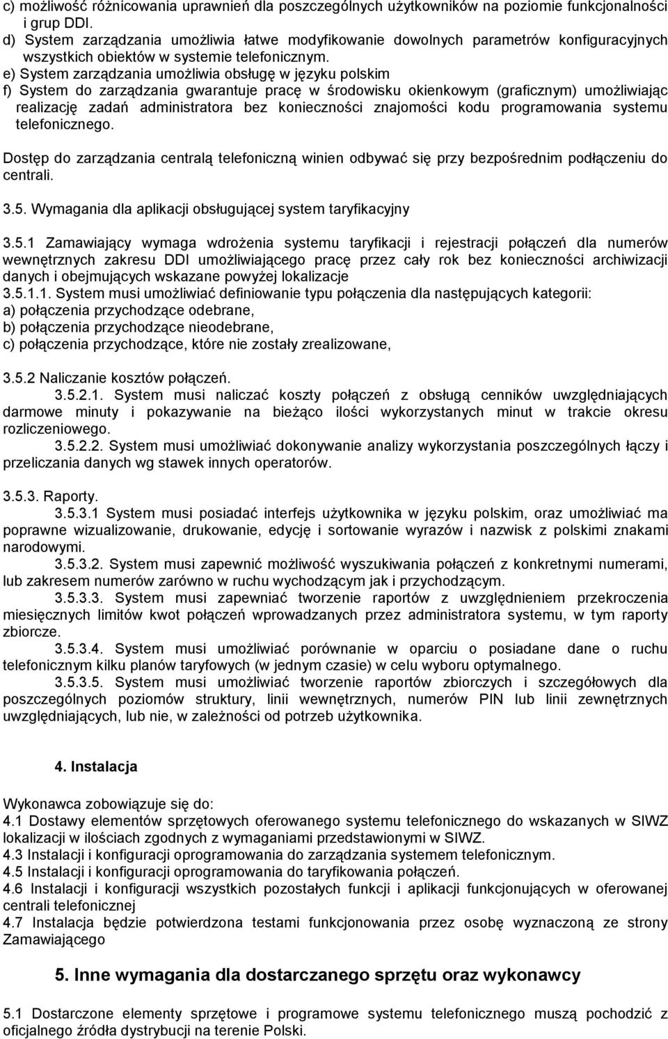 e) System zarządzania umożliwia obsługę w języku polskim f) System do zarządzania gwarantuje pracę w środowisku okienkowym (graficznym) umożliwiając realizację zadań administratora bez konieczności