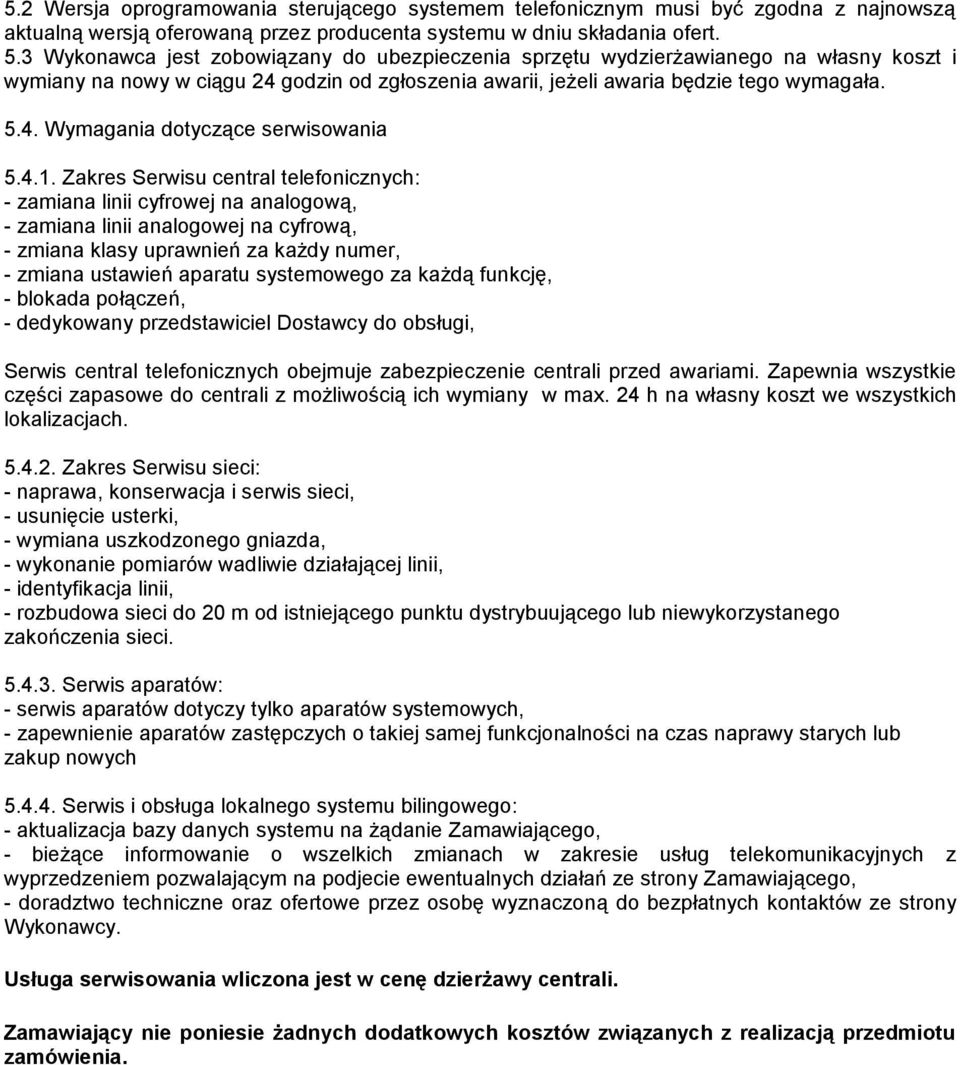 4.1. Zakres Serwisu central telefonicznych: - zamiana linii cyfrowej na analogową, - zamiana linii analogowej na cyfrową, - zmiana klasy uprawnień za każdy numer, - zmiana ustawień aparatu