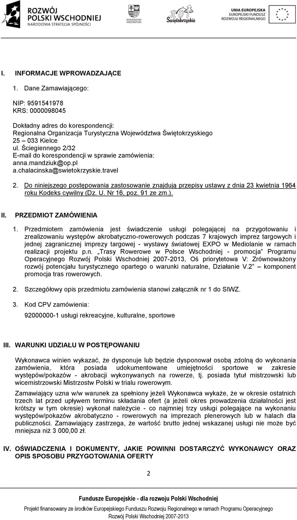 Do niniejszego postępowania zastosowanie znajdują przepisy ustawy z dnia 23 kwietnia 1964 roku Kodeks cywilny (Dz. U. Nr 16, poz. 91 ze zm.). II. PRZEDMIOT ZAMÓWIENIA 1.